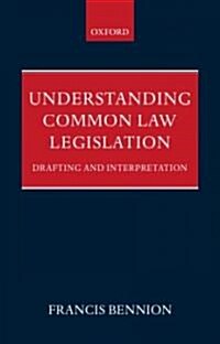 Understanding Common Law Legislation : Drafting and Interpretation (Hardcover)