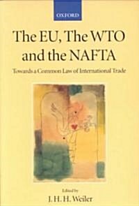 The EU, the WTO, and the NAFTA : Towards a Common Law of International Trade? (Paperback)