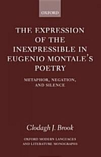 The Expression of the Inexpressible in Eugenio Montales Poetry : Metaphor, Negation, and Silence (Hardcover)