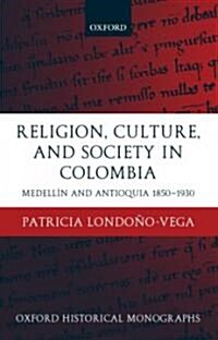 Religion, Society, and Culture in Colombia : Medellin and Antioquia, 1850-1930 (Hardcover)