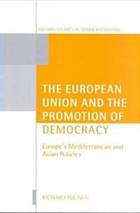 The European Union and the Promotion of Democracy : Europes Mediterranean and Asian Policies (Paperback)