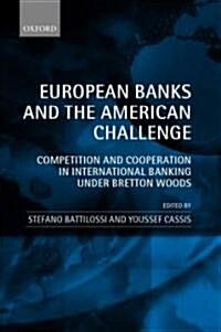 European Banks and the American Challenge : Competition and Cooperation in International Banking Under Bretton Woods (Hardcover)
