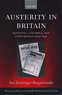 Austerity in Britain : Rationing, Controls, and Consumption, 1939-1955 (Paperback)