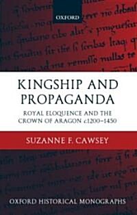 Kingship and Propaganda : Royal Eloquence and the Crown of Aragon c.1200-1450 (Hardcover)
