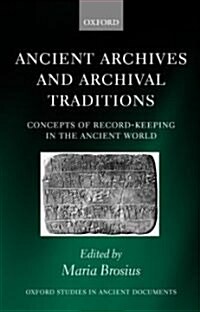 Ancient Archives and Archival Traditions : Concepts of Record-keeping in the Ancient World (Hardcover)
