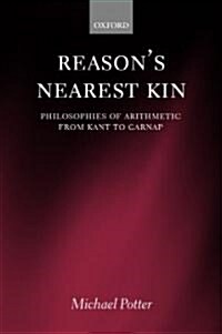 Reasons Nearest Kin : Philosophies of Arithmetic from Kant to Carnap (Paperback)