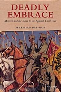 Deadly Embrace : Morocco and the Road to the Spanish Civil War (Hardcover)