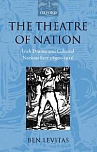 The Theatre of Nation : Irish Drama and Cultural Nationalism 1890-1916 (Hardcover)