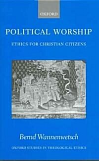 Political Worship : Ethics for Christian Citizens (Hardcover)
