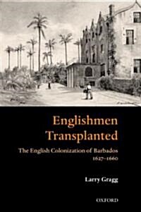 Englishmen Transplanted : The English Colonization of Barbados 1627-1660 (Hardcover)
