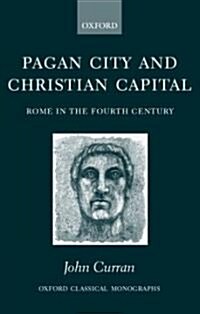 Pagan City and Christian Capital : Rome in the Fourth Century (Paperback)