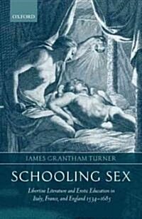 Schooling Sex : Libertine Literature and Erotic Education in Italy, France, and England 1534-1685 (Hardcover)