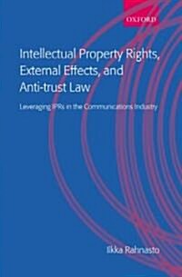 Intellectual Property Rights, External Effects, and Anti-trust Law : Leveraging IPRs in the Communications Industry (Hardcover)