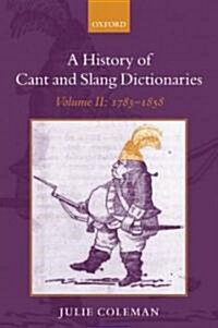 A History of Cant and Slang Dictionaries : Volume 2: 1785-1858 (Hardcover)