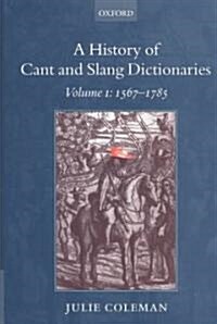 A History of Cant and Slang Dictionaries : Volume 1: 1567-1784 (Hardcover)