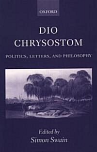 Dio Chrysostom : Politics, Letters, and Philosophy (Paperback)