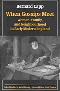 When Gossips Meet : Women, Family, and Neighbourhood in Early Modern England (Hardcover)