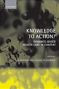 Knowledge to Action? : Evidence-Based Health Care in Context (Hardcover)