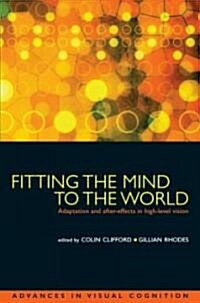 Fitting the Mind to the World : Adaptation and After-effects in High-level Vision (Hardcover)