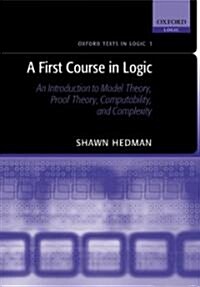 A First Course in Logic : An Introduction to Model Theory, Proof Theory, Computability, and Complexity (Hardcover)