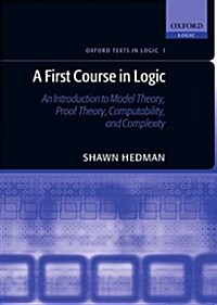 A First Course in Logic : An Introduction to Model Theory, Proof Theory, Computability, and Complexity (Paperback)