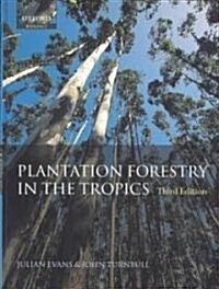 Plantation Forestry in the Tropics : The Role, Silviculture and Use of Planted Forests for Industrial, Social, Environmental and Agroforestry Purposes (Hardcover, 3 Revised edition)