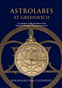 Astrolabes at Greenwich : A Catalogue of the Astrolabes in the National Maritime Museum (Hardcover)