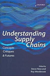Understanding Supply Chains : Concepts, Critiques, and Futures (Hardcover)