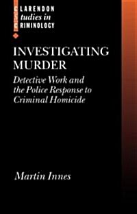 Investigating Murder : Detective Work and the Police Response to Criminal Homicide (Hardcover)