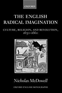 The English Radical Imagination : Culture, Religion, and Revolution, 1630-1660 (Hardcover)