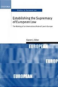 Establishing the Supremacy of European Law : The Making of an International Rule of Law in Europe (Paperback)