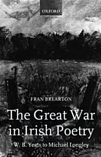 The Great War in Irish Poetry : W. B. Yeats to Michael Longley (Paperback)