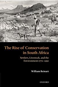 The Rise of Conservation in South Africa : Settlers, Livestock, and the Environment 1770-1950 (Hardcover)