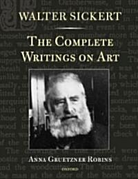 Walter Sickert : The Complete Writings on Art (Paperback)