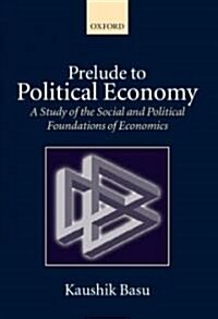 Prelude to Political Economy : A Study of the Social and Political Foundations of Economics (Paperback)