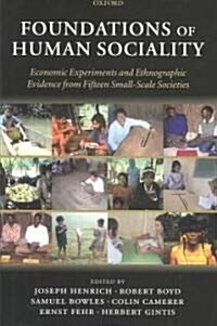 Foundations of Human Sociality : Economic Experiments and Ethnographic Evidence from Fifteen Small-scale Societies (Hardcover)