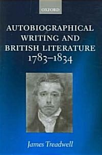 Autobiographical Writing and British Literature 1783-1834 (Hardcover)