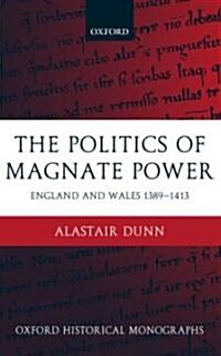 The Politics of Magnate Power : England and Wales 1389-1413 (Hardcover)