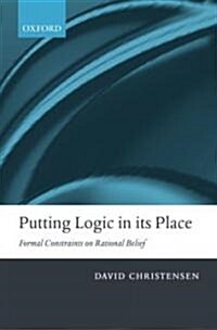 Putting Logic in its Place : Formal Constraints on Rational Belief (Hardcover)