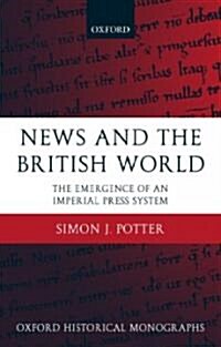 News and the British World : The Emergence of an Imperial Press System 1876-1922 (Hardcover)