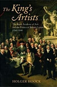 The Kings Artists : The Royal Academy of Arts and the Politics of British Culture 1760-1840 (Hardcover)