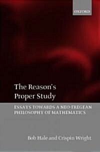 The Reasons Proper Study : Essays Towards a Neo-fregean Philosophy of Mathematics (Paperback)