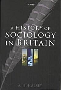 A History of Sociology in Britain : Science, Literature, and Society (Hardcover)