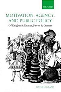 Motivation, Agency, and Public Policy : Of Knights and Knaves, Pawns and Queens (Hardcover)