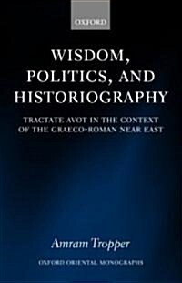 Wisdom, Politics, and Historiography : Tractate Avot in the Context of the Graeco-Roman Near East (Hardcover)