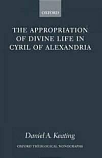 The Appropriation of Divine Life in Cyril of Alexandria (Hardcover)