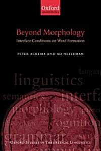 Beyond Morphology : Interface Conditions on Word Formation (Hardcover)