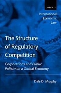 The Structure of Regulatory Competition : Corporations and Public Policies in a Global Economy (Hardcover)