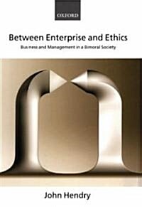 Between Enterprise and Ethics : Business and Management in a Bimoral Society (Hardcover)