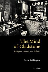 The Mind of Gladstone : Religion, Homer, and Politics (Hardcover)